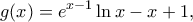 \displaystyle g(x) = {e^{x - 1}}\ln x - x + 1,