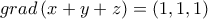 \displaystyle grad\left(x+y+z \right)=\left(1,1,1 \right)