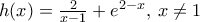 h(x)=\frac{2}{x-1}+e^{2- x },\: x\neq 1