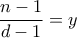 \dfrac{n-1}{d-1}=y