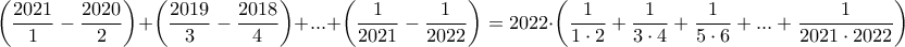 \displaystyle \left ( \frac{2021}{1}-\frac{2020}{2} \right )+\left ( \frac{2019}{3} -\frac{2018}{4}\right )+...+\left ( \frac{1}{2021}-\frac{1}{2022} \right )=2022\cdot \left ( \frac{1}{1\cdot 2} +\frac{1}{3\cdot 4}+\frac{1}{5\cdot 6}+...+\frac{1}{2021\cdot 2022}\right ) \displaystyle \left ( \frac{2021}{1}-\frac{2020}{2} \right )+\left ( \frac{2019}{3} -\frac{2018}{4}\right )+...+\left ( \frac{1}{2021}-\frac{1}{2022} \right )=2022\cdot \left ( \frac{1}{1\cdot 2} +\frac{1}{3\cdot 4}+\frac{1}{5\cdot 6}+...+\frac{1}{2021\cdot 2022}\right )