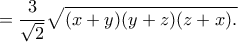 \displaystyle{=\frac{3}{\sqrt{2}}\sqrt{(x+y)(y+z)(z+x).}