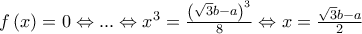 f\left( x\right) =0\Leftrightarrow ...\Leftrightarrow x^{3}=\allowbreak \frac{\left( \sqrt{3}b-a\right) ^{3}}{8}\Leftrightarrow x=\allowbreak \frac{\sqrt{3}b-a}{2}