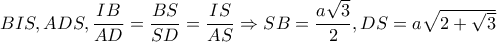 BIS,ADS,\dfrac{IB}{AD}=\dfrac{BS}{SD}=\dfrac{IS}{AS}\Rightarrow SB=\dfrac{a\sqrt{3}}{2},DS=a\sqrt{2+\sqrt{3}}