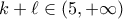 \displaystyle{k+\ell \in (5,+\infty)}