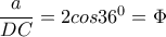  \dfrac {a} {DC}=2cos36^0= \Phi    