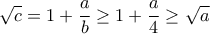 \displaystyle{\sqrt{c}=1+\frac{a}{b}\geq 1+\frac{a}{4}\geq \sqrt{a}}