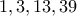 \displaystyle{1 , 3 , 13 , 39}