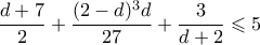 \dfrac{d+7}{2}+\dfrac{(2-d)^3 d}{27} +\dfrac{3}{d+2} \leqslant 5