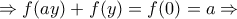 \Rightarrow f(ay)+f(y)=f(0)=a\Rightarrow \Rightarrow f(ay)+f(y)=f(0)=a\Rightarrow