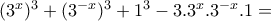 (3^{x})^{3}+(3^{-x})^{3}+1^{3}-3.3^{x}.3^{-x}.1= (3^{x})^{3}+(3^{-x})^{3}+1^{3}-3.3^{x}.3^{-x}.1=