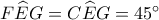 F\widehat EG = C\widehat EG = {45^ \circ }
