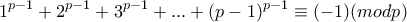 \displaystyle{1^{p-1}+2^{p-1}+3^{p-1}+ . . . +(p-1)^{p-1}\equiv (-1)(mod p)}
