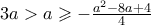 3a>a\geqslant -\frac{a^2-8a+4}{4}