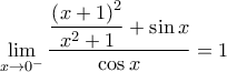 \mathop {\lim }\limits_{x \to {0^ - }} \dfrac{{\dfrac{{{{\left( {x + 1} \right)}^2}}}{{{x^2} + 1}} + \sin x}}{{\cos x}} = 1 \mathop {\lim }\limits_{x \to {0^ - }} \dfrac{{\dfrac{{{{\left( {x + 1} \right)}^2}}}{{{x^2} + 1}} + \sin x}}{{\cos x}} = 1