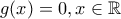 g(x)=0,x\in \mathbb{R}