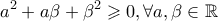 \displaystyle{\displaystyle  
a^2  + a\beta  + \beta ^2  \geqslant 0,\forall a,\beta  \in \mathbb{R} 
}