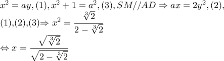 x^{2}=ay,(1), x^{2}+1=a^{2},(3), SM//AD\Rightarrow ax=2y^{2},(2),

     (1),(2),(3)\Rightarrow x^{2}=\dfrac{\sqrt[3]{2}}{2-\sqrt[3]{2}}

          \Leftrightarrow x=\dfrac{\sqrt{\sqrt[3]{2}}}{\sqrt{2-\sqrt[3]{2}}}