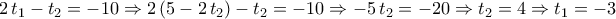 \displaystyle{2\,t_1-t_2=-10\Rightarrow 2\left(5-2\,t_2\right)-t_2=-10\Rightarrow -5\,t_2=-20\Rightarrow t_2=4\Rightarrow t_1=-3}