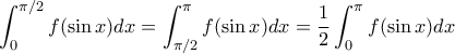 \displaystyle{\int _0^{\pi/2}  f(\sin x)dx = \int _{\pi/2}^{\pi}   f(\sin x)dx =\dfrac {1}{2}  \int _0^{\pi}  f(\sin x)dx 