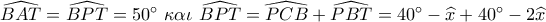 \widehat {BAT} = \widehat {BPT} = 50^\circ \,\,\kappa \alpha \iota \,\,\widehat {BPT} = \widehat {PCB} + \widehat {PBT} = 40^\circ  - \widehat x + 40^\circ  - 2\widehat x