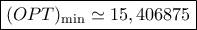 \boxed{ {(OPT)_{\min }} \simeq 15,406875}