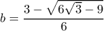 b=\dfrac{3-\sqrt{6\sqrt{3}-9}}{6}