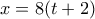 \displaystyle{x=8(t+2)}