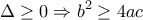 \displaystyle{\Delta \geq  0\Rightarrow b^2\geq 4ac}