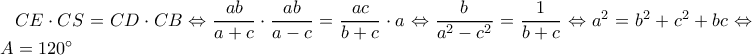 CE\cdot CS=CD\cdot CB\Leftrightarrow \dfrac{ab}{a+c}\cdot \dfrac{ab}{a-c}=\dfrac{ac}{b+c}\cdot a\Leftrightarrow \dfrac{b}{a^2-c^2}=\dfrac{1}{b+c}\Leftrightarrow a^2=b^2+c^2+bc\Leftrightarrow \angle A=120^{\circ}