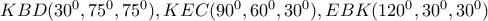 KBD({30^0}{,75^0}{,75^0}),KEC({90^0}{,60^0}{,30^0}),EBK({120^0}{,30^0}{,30^0})