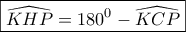 \boxed{\widehat{KHP}=180^0-\widehat{KCP}}