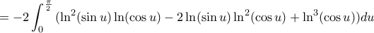 \displaystyle = -2 \int_{0}^{\frac{\pi}{2}} {(\ln^2(\sin u)\ln(\cos u) -2 \ln(\sin u)\ln^2(\cos u) + \ln^3(\cos u))}du