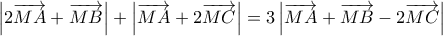 \left| {2\overrightarrow {MA}  + \overrightarrow {MB} } \right| + \left| {\overrightarrow {MA}  + 2\overrightarrow {MC} } \right| = 3\left| {\overrightarrow {MA}  + \overrightarrow {MB}  - 2\overrightarrow {MC} } \right|