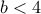 b < 4
