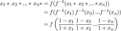 \begin{aligned} x_1*\,x_2*...*\,x_n*&=f(f^{-1}(x_1*\,x_2*...*x_n))\\&=f(f^{-1}(x_1)\,f^{-1}(x_2)\,...f^{-1}(x_n))\\&=f\left(\frac{1-x_1}{1+x_1}\,\frac{1-x_2}{1+x_2}\,...\frac{1-x_n}{1+x_n}\right) \end{aligned} \begin{aligned} x_1*\,x_2*...*\,x_n*&=f(f^{-1}(x_1*\,x_2*...*x_n))\\&=f(f^{-1}(x_1)\,f^{-1}(x_2)\,...f^{-1}(x_n))\\&=f\left(\frac{1-x_1}{1+x_1}\,\frac{1-x_2}{1+x_2}\,...\frac{1-x_n}{1+x_n}\right) \end{aligned}