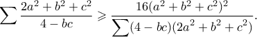 \displaystyle{\sum \frac{{2{a^2} + {b^2} + {c^2}}}{{4 - bc}} \geqslant \frac{16(a^2+b^2+c^2)^2}{\displaystyle \sum (4 - bc)(2a^2+b^2+c^2)}.}