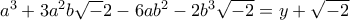 a^3 +3a^2b{\sqrt-2} -6ab^2 -2b^3\sqrt{-2}=y+\sqrt{-2}