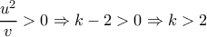 \dfrac{u^2}{v} > 0 \Rightarrow k-2>0 \Rightarrow k>2