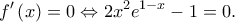\displaystyle f'\left ( x \right )=0\Leftrightarrow 2x^{2}e^{1-x}-1=0.