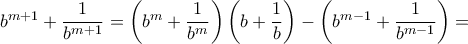 b^{m+1}+\dfrac {1}{b^{m+1} }= \left (b^m+\dfrac {1}{b^m} \right ) \left (b+\dfrac {1}{b} \right )- \left (b^{m-1}+\dfrac {1}{b^{m-1}} \right ) = 