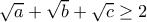 \sqrt{a}+\sqrt{b}+\sqrt{c}\geq 2