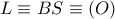 L\equiv BS\equiv (O)