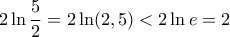 \displaystyle 2\ln \frac{5}{2} = 2\ln (2,5) < 2\ln e = 2