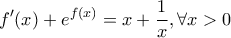 \displaystyle{f'(x) + e^{f(x)}  = x + \frac{1} {x},\forall x > 0 }