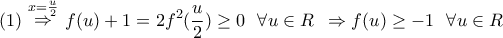 \displaystyle{ 
\,\,(1)\,\mathop  \Rightarrow \limits^{x = \frac{u}{2}} \,f(u) + 1 = 2f^2 (\frac{u}{2}) \ge 0\,\,\,\,\forall u \in R\,\,\, \Rightarrow f(u) \ge  - 1\,\,\,\,\forall u \in R\,\,\,\, 
}