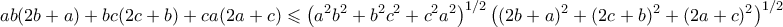 \displaystyle{ ab(2b+a) + bc(2c+b) + ca(2a+c) \leqslant \left(a^2b^2 + b^2c^2 + c^2a^2\right)^{1/2}\left((2b+a)^2 + (2c+b)^2 + (2a+c)^2\right)^{1/2}}