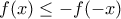 f(x)\leq - f(-x)