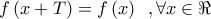 \displaystyle{ 
f\left( {x + T} \right) = f\left( x \right)\,\,\,,\forall x \in \Re  
}
