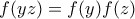 \displaystyle{f(yz)=f(y)f(z)}